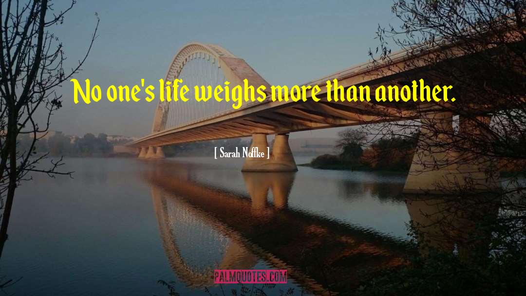 Sarah Noffke Quotes: No one's life weighs more