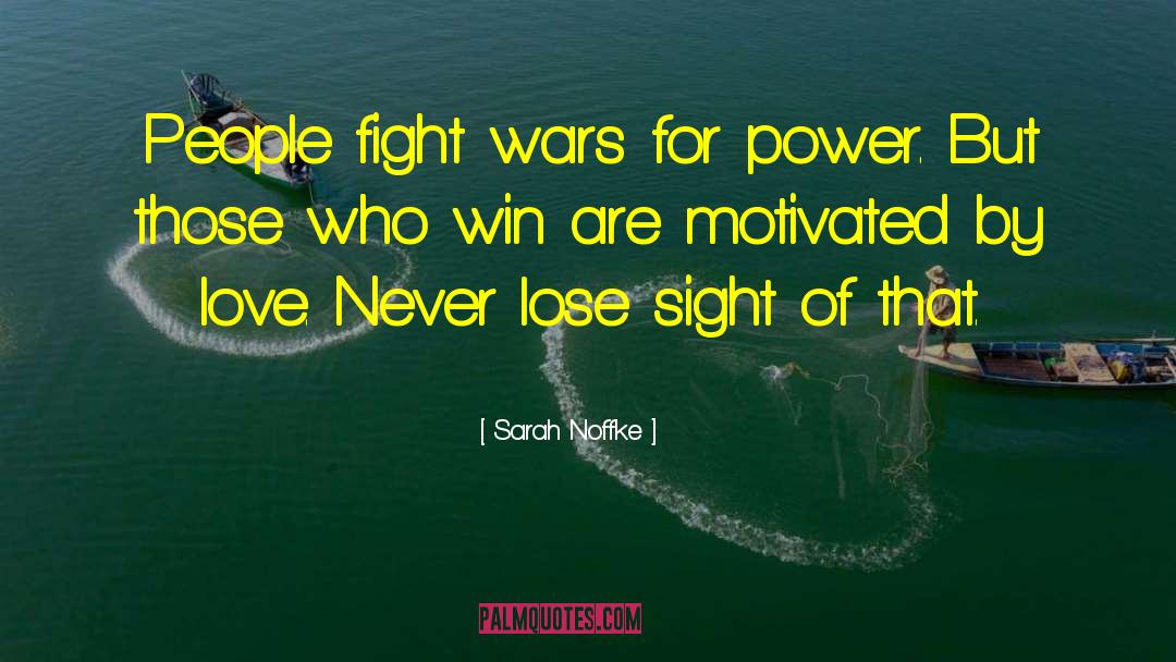 Sarah Noffke Quotes: People fight wars for power.