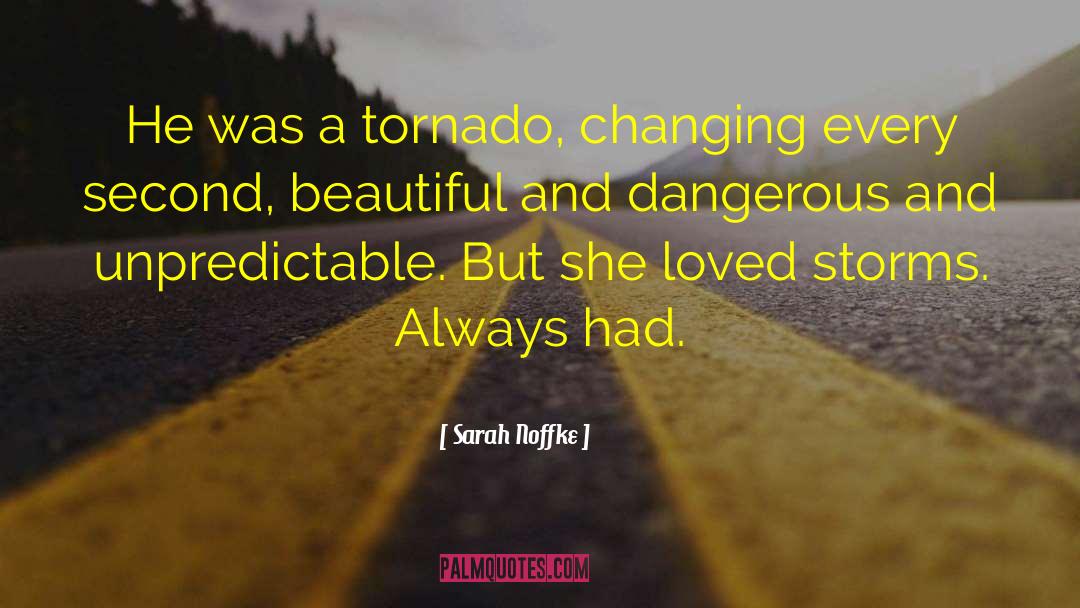 Sarah Noffke Quotes: He was a tornado, changing