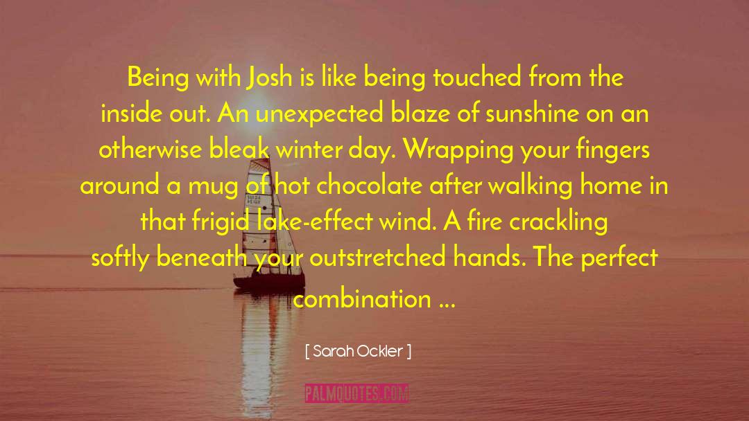 Sarah Ockler Quotes: Being with Josh is like