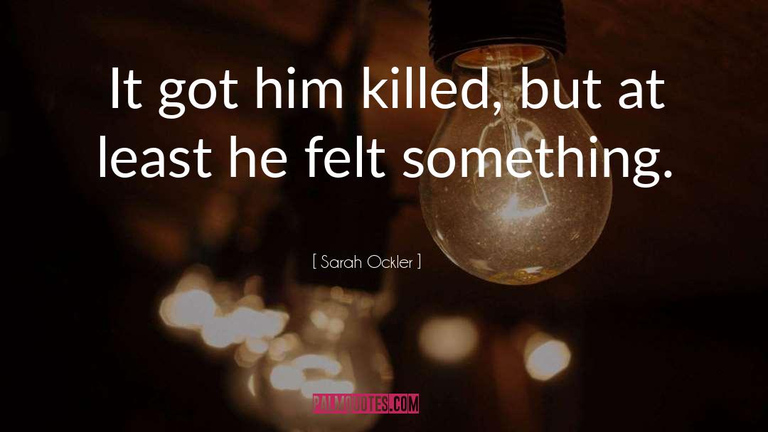 Sarah Ockler Quotes: It got him killed, but
