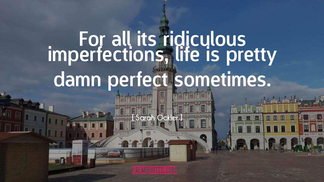 Sarah Ockler Quotes: For all its ridiculous imperfections,