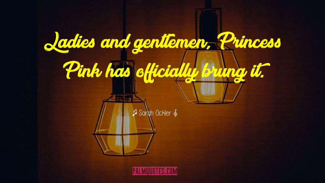 Sarah Ockler Quotes: Ladies and gentlemen, Princess Pink