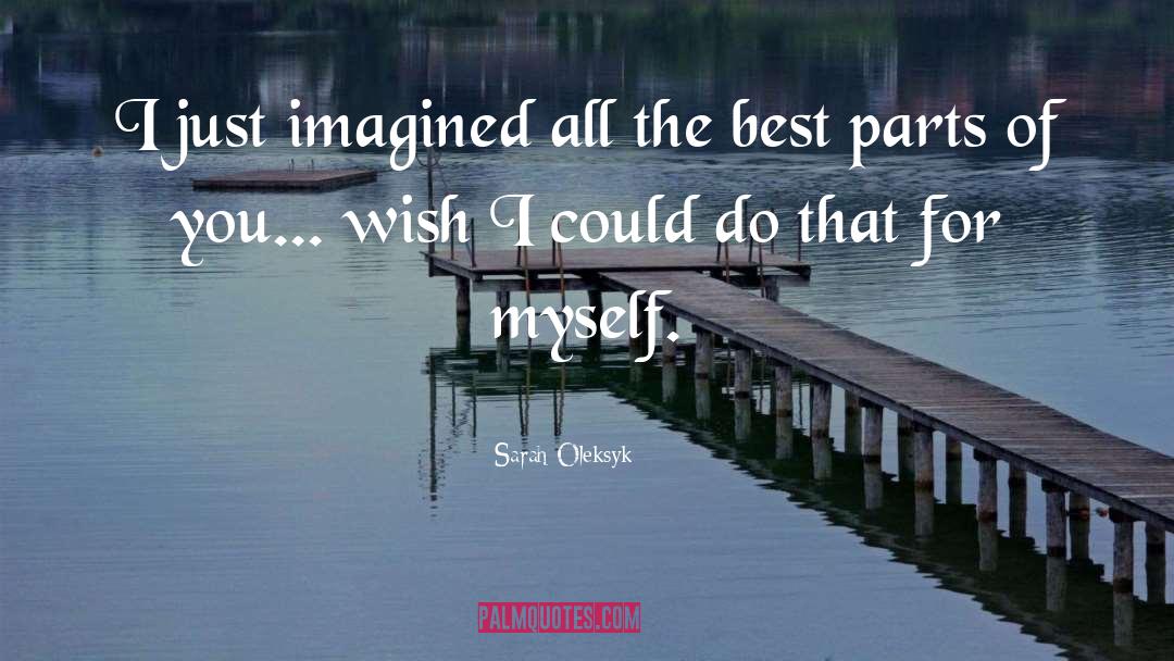Sarah Oleksyk Quotes: I just imagined all the
