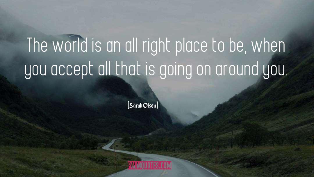 Sarah Olson Quotes: The world is an all
