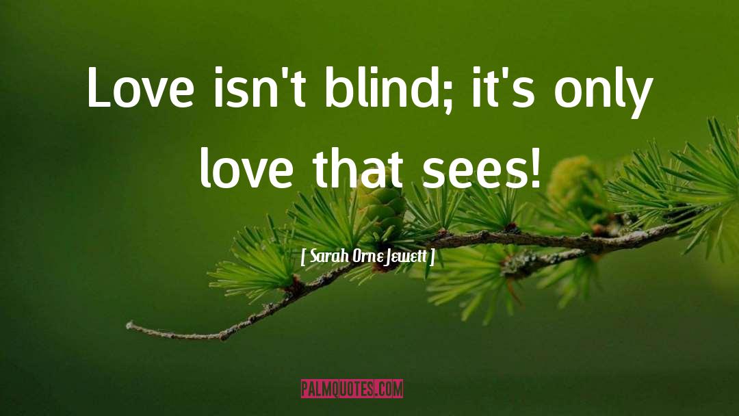 Sarah Orne Jewett Quotes: Love isn't blind; it's only