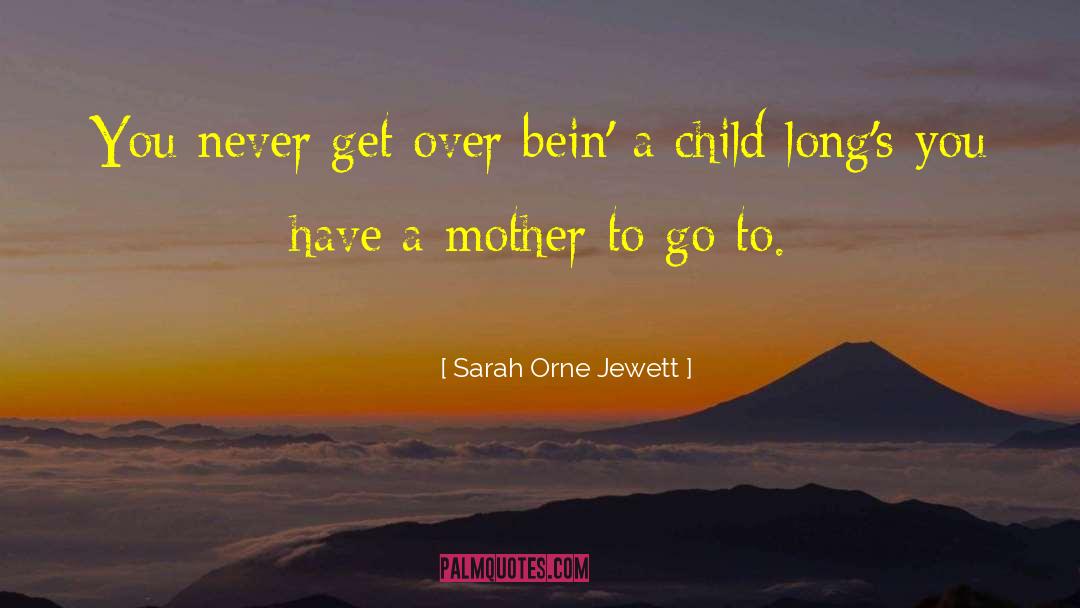 Sarah Orne Jewett Quotes: You never get over bein'