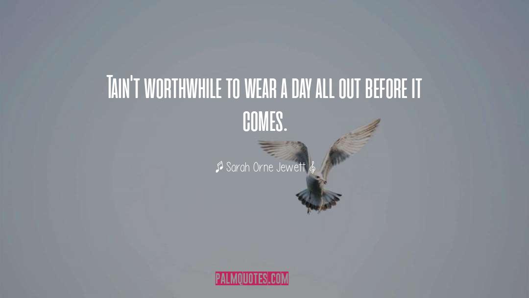 Sarah Orne Jewett Quotes: Tain't worthwhile to wear a