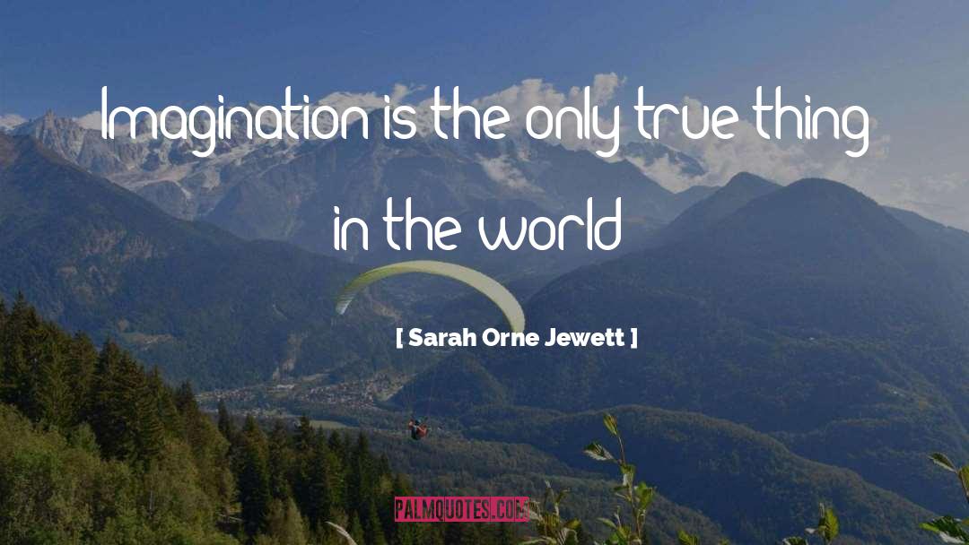 Sarah Orne Jewett Quotes: Imagination is the only true