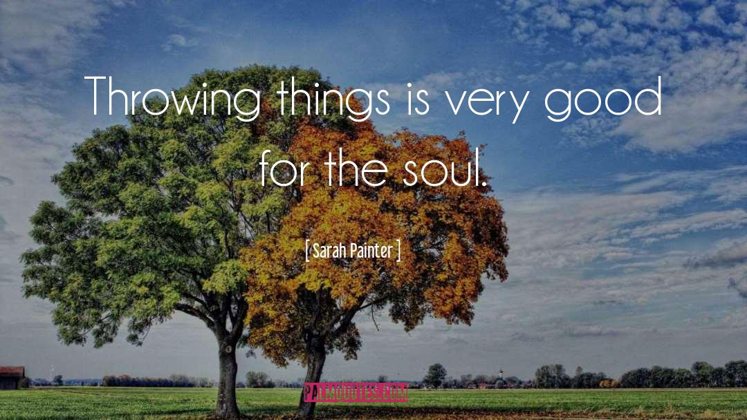 Sarah Painter Quotes: Throwing things is very good