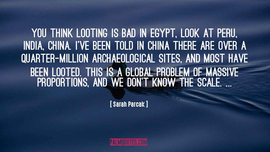 Sarah Parcak Quotes: You think looting is bad