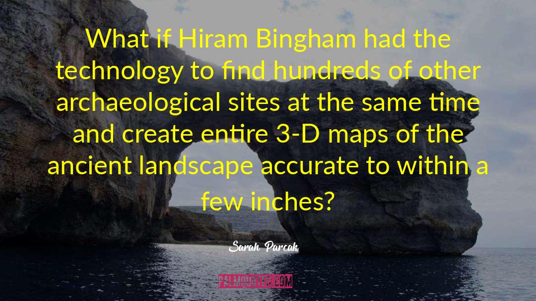 Sarah Parcak Quotes: What if Hiram Bingham had