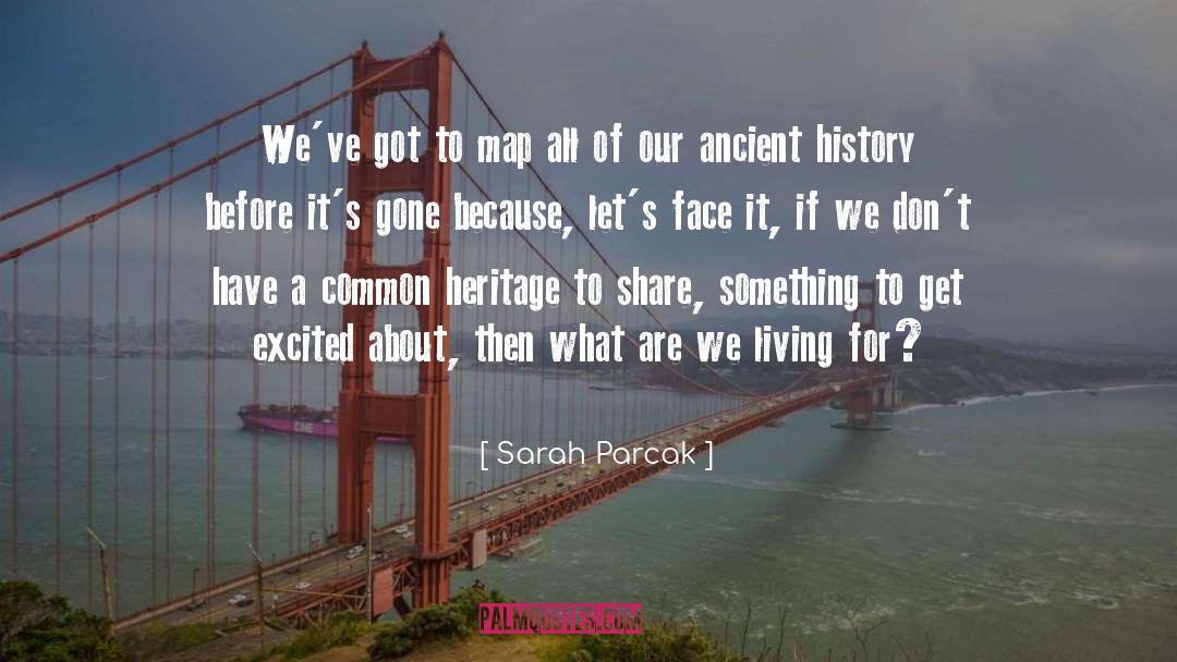 Sarah Parcak Quotes: We've got to map all