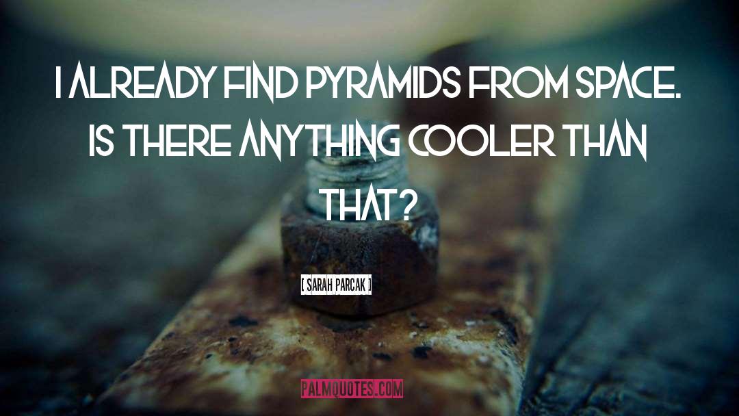 Sarah Parcak Quotes: I already find pyramids from