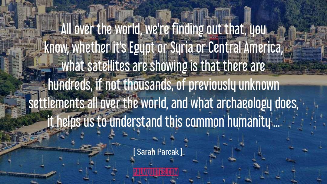 Sarah Parcak Quotes: All over the world, we're