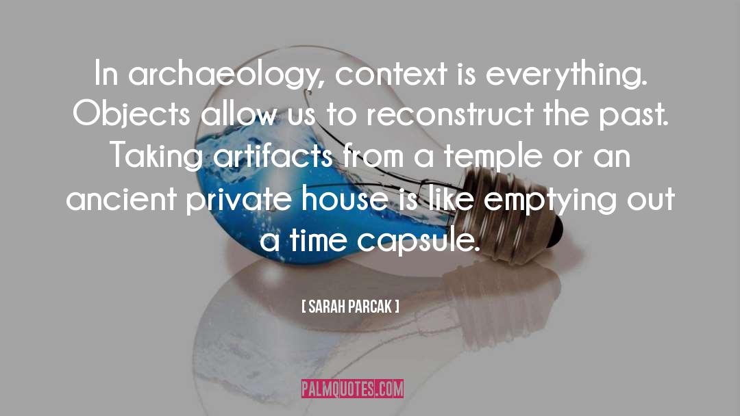 Sarah Parcak Quotes: In archaeology, context is everything.