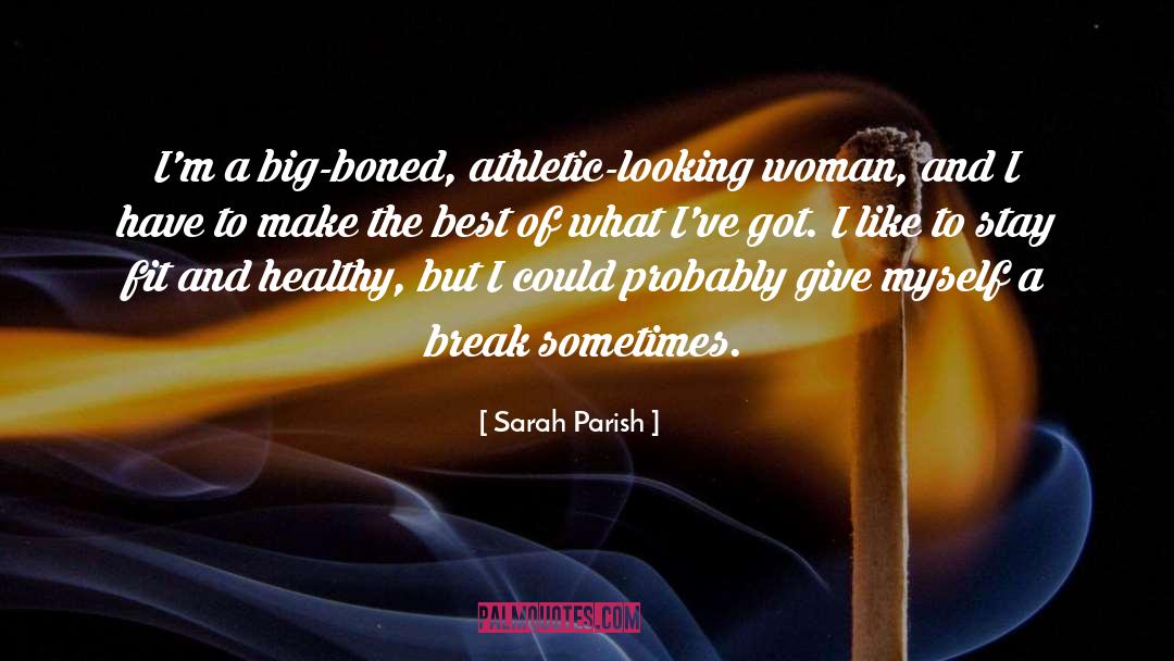 Sarah Parish Quotes: I'm a big-boned, athletic-looking woman,