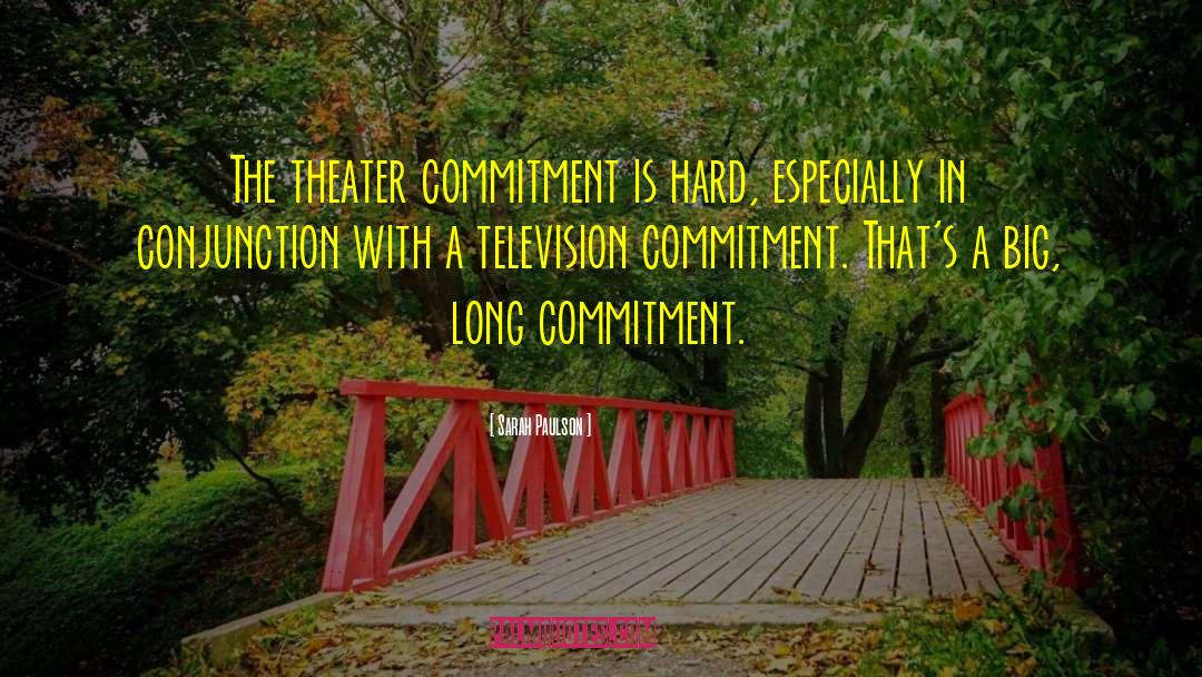 Sarah Paulson Quotes: The theater commitment is hard,