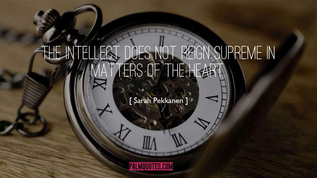 Sarah Pekkanen Quotes: The intellect does not reign