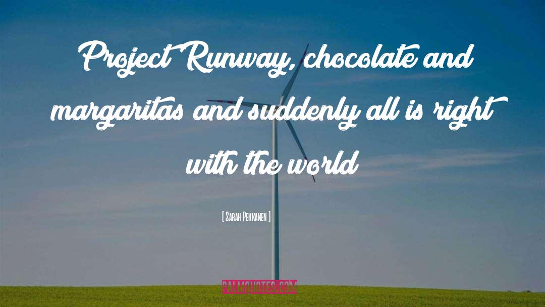 Sarah Pekkanen Quotes: Project Runway, chocolate and margaritas