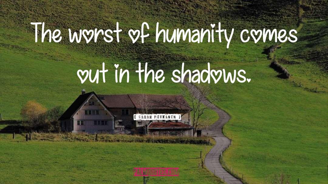 Sarah Pekkanen Quotes: The worst of humanity comes