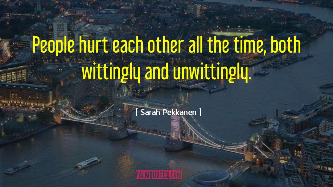 Sarah Pekkanen Quotes: People hurt each other all