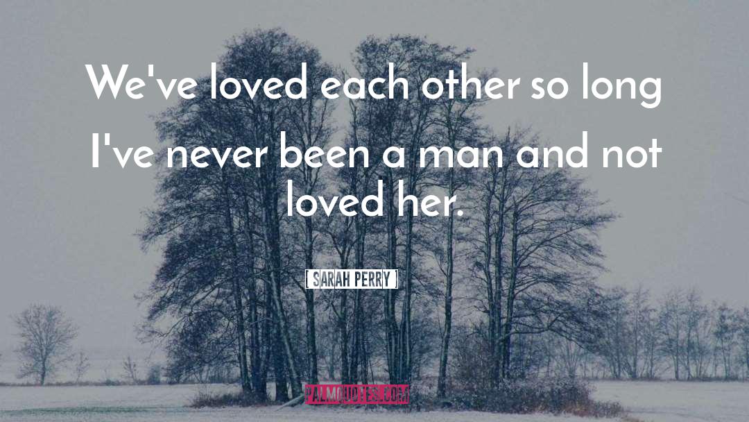Sarah Perry Quotes: We've loved each other so