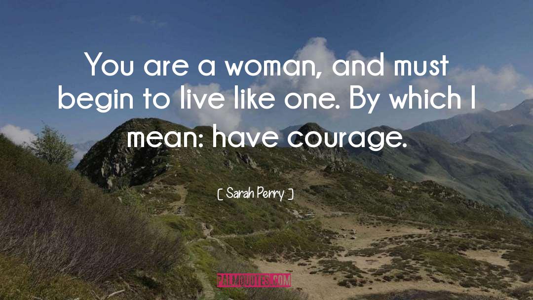 Sarah Perry Quotes: You are a woman, and
