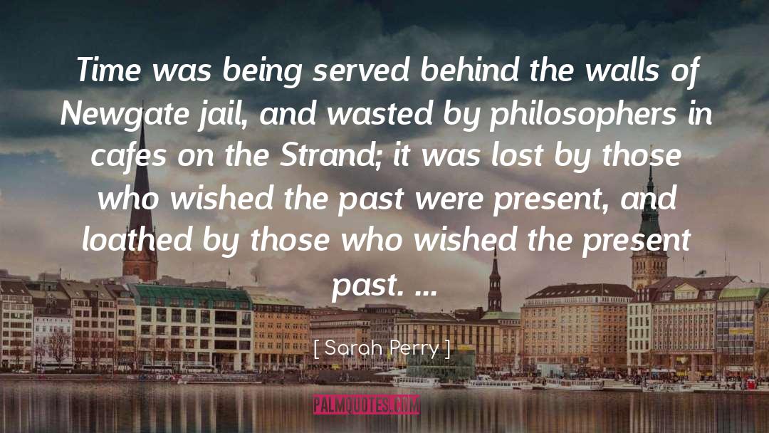 Sarah Perry Quotes: Time was being served behind