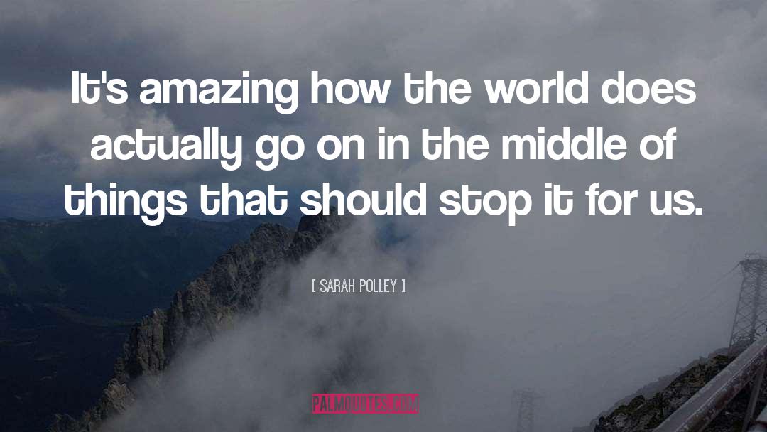 Sarah Polley Quotes: It's amazing how the world