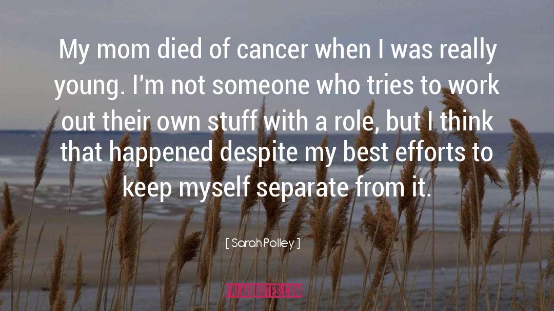 Sarah Polley Quotes: My mom died of cancer