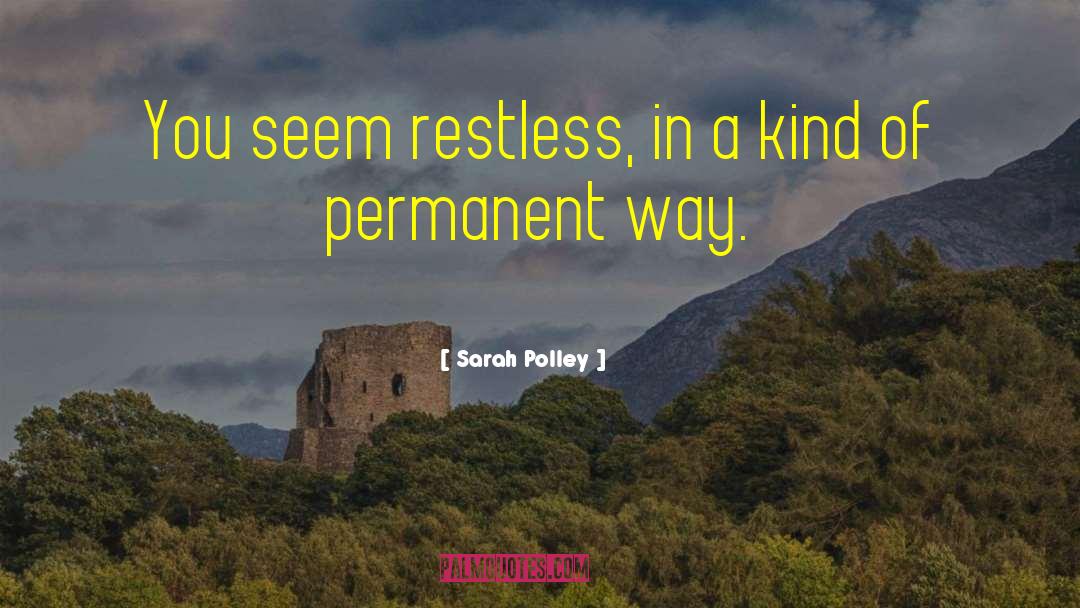 Sarah Polley Quotes: You seem restless, in a