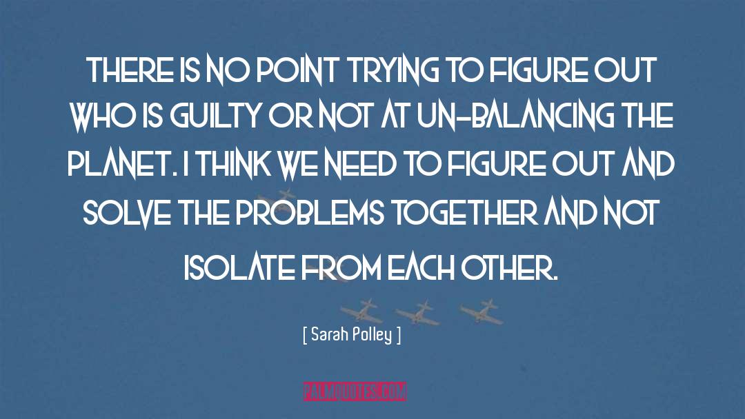 Sarah Polley Quotes: There is no point trying