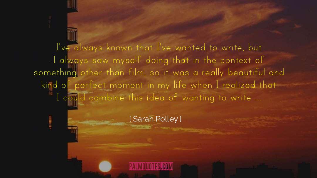 Sarah Polley Quotes: I've always known that I've