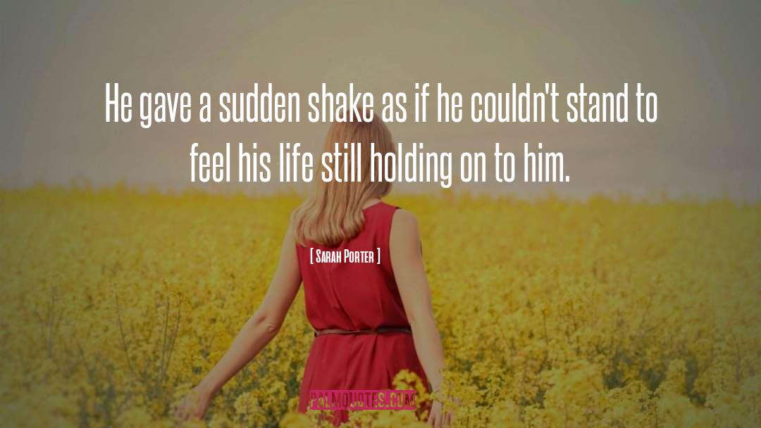 Sarah Porter Quotes: He gave a sudden shake
