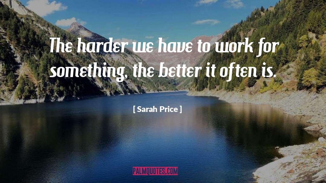 Sarah Price Quotes: The harder we have to