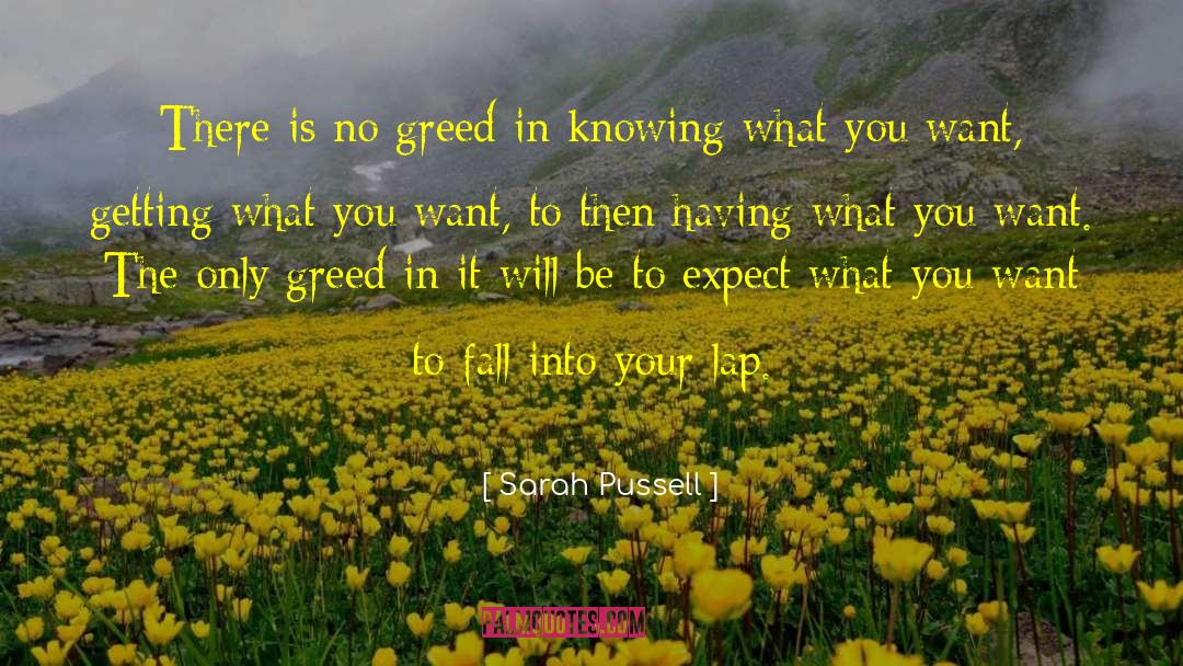 Sarah Pussell Quotes: There is no greed in
