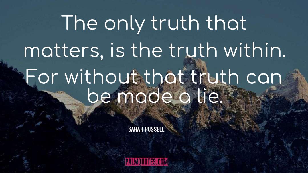Sarah Pussell Quotes: The only truth that matters,