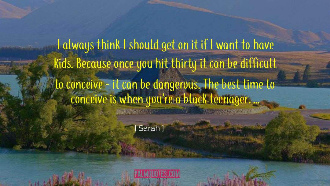 Sarah Quotes: I always think I should