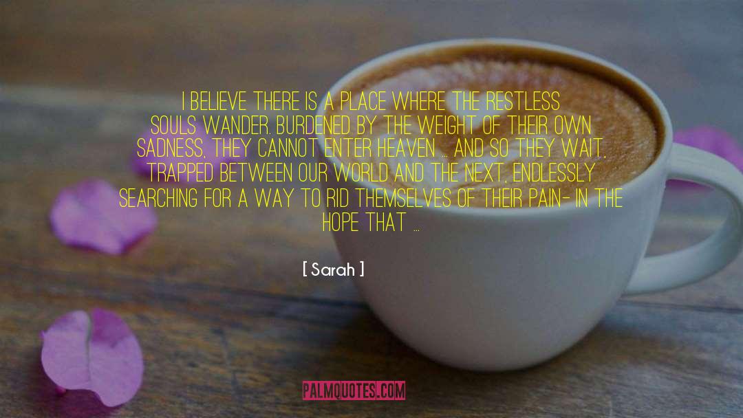 Sarah Quotes: I believe there is a