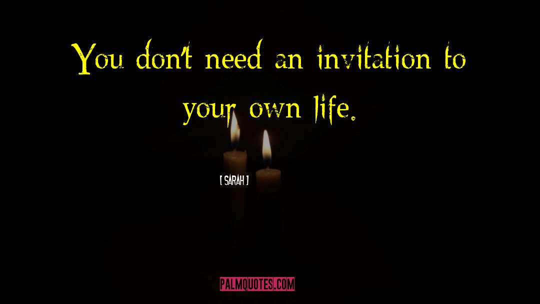 Sarah Quotes: You don't need an invitation