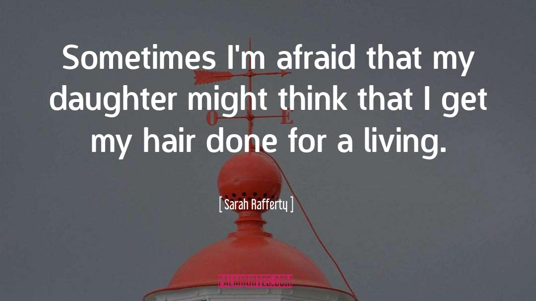 Sarah Rafferty Quotes: Sometimes I'm afraid that my