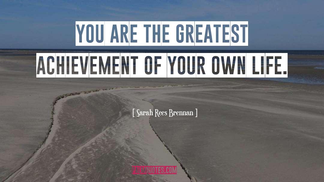 Sarah Rees Brennan Quotes: You are the greatest achievement