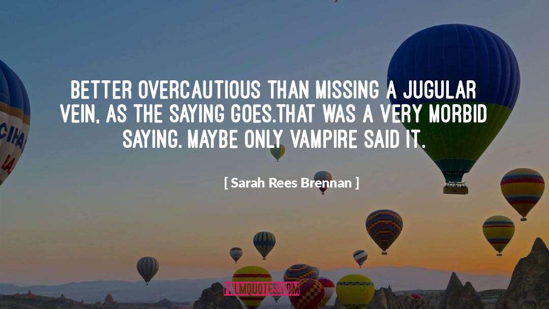 Sarah Rees Brennan Quotes: Better overcautious than missing a