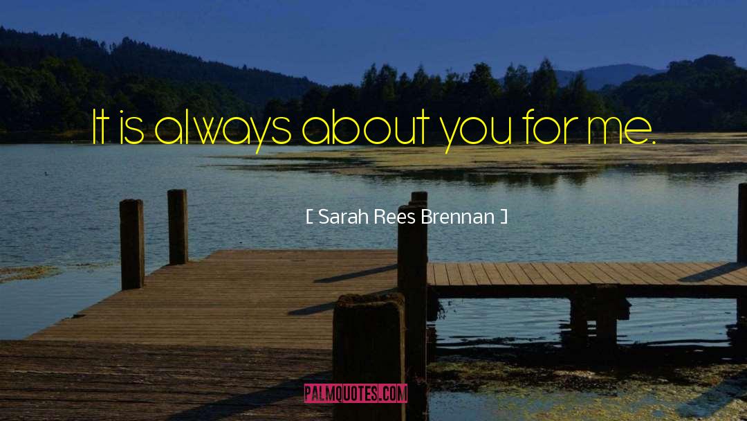 Sarah Rees Brennan Quotes: It is always about you