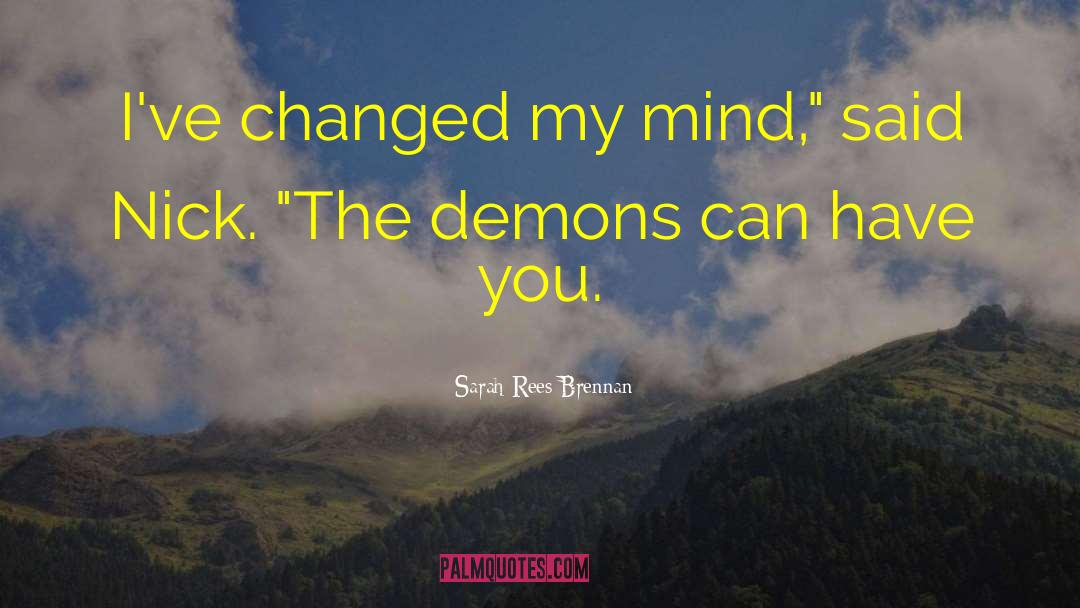 Sarah Rees Brennan Quotes: I've changed my mind,
