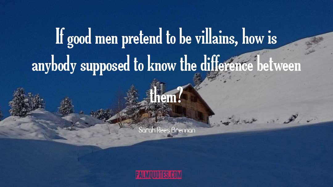 Sarah Rees Brennan Quotes: If good men pretend to