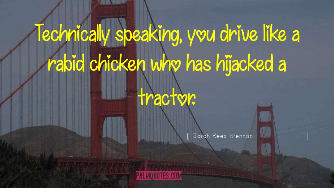 Sarah Rees Brennan Quotes: Technically speaking, you drive like