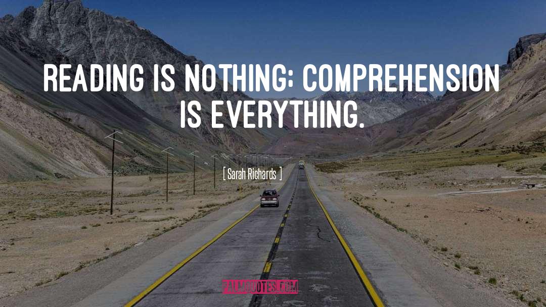 Sarah Richards Quotes: Reading is nothing; comprehension is