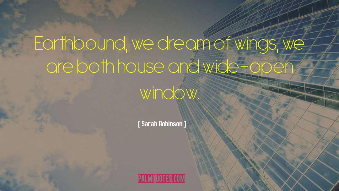 Sarah Robinson Quotes: Earthbound, we dream of wings,